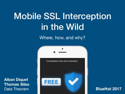 Mobile SSL Interception in the Wild Where, how, and why? Alban Diquet Thomas Sileo