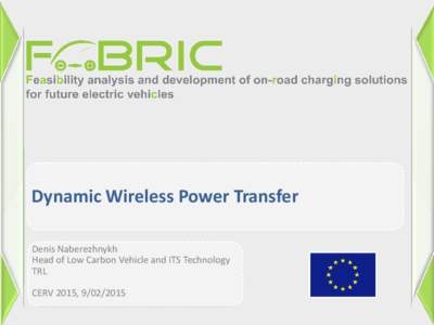 Dynamic Wireless Power Transfer Denis Naberezhnykh Head of Low Carbon Vehicle and ITS Technology TRL CERV 2015, 