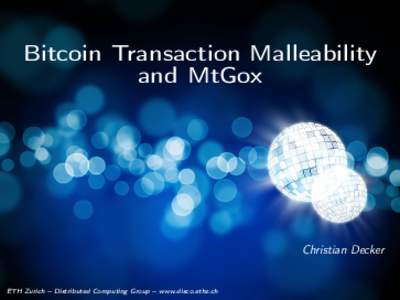 Bitcoin Transaction Malleability and MtGox Christian Decker  ETH Zurich – Distributed Computing Group – www.disco.ethz.ch