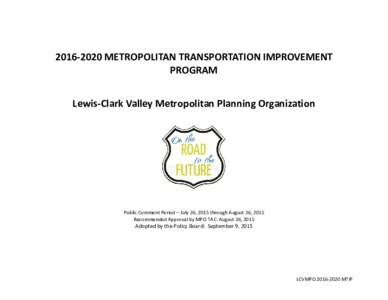 METROPOLITAN TRANSPORTATION IMPROVEMENT PROGRAM Lewis-Clark Valley Metropolitan Planning Organization Public Comment Period – July 26, 2015 through August 26, 2015 Recommended Approval by MPO TAC: August 26, 