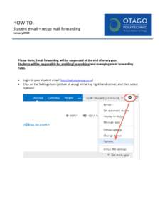 HOW TO: Student email – setup mail forwarding January 2014 Please Note; Email forwarding will be suspended at the end of every year. Students will be responsible for enabling/re-enabling and managing email forwarding