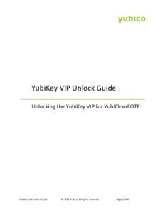 YubiKey VIP Unlock Guide Unlocking the YubiKey VIP for YubiCloud OTP YubiKey VIP Unlock Guide  © 2016 Yubico. All rights reserved.