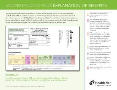 UNDERSTANDING YOUR EXPLANATION OF BENEFITS You may receive an Explanation of Benefits (EOB) from Health Net after you use your health plan benefits. An EOB is not a bill. It is a brief description of the benefits applica