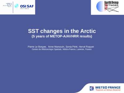 SST changes in the Arctic (5 years of METOP-A/AVHRR results) Pierre Le Borgne, Anne Marsouin, Sonia Péré, Hervé Roquet Centre de Météorologie Spatiale, Météo-France, Lannion, France  Introduction