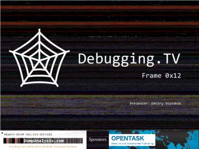 Debugging.TV Frame 0x12 Presenter: Dmitry Vostokov  Sponsors