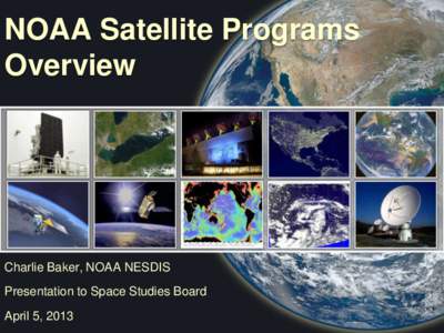NOAA Satellite Programs Overview Charlie Baker, NOAA NESDIS Presentation to Space Studies Board April 5, 2013