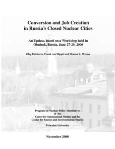 Conversion and Job Creation in Russia’s Closed Nuclear Cities An Update, based on a Workshop held in Obninsk, Russia, June 27-29, 2000 Oleg Bukharin, Frank von Hippel and Sharon K. Weiner