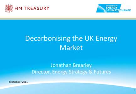 Decarbonising the UK Energy Market Jonathan Brearley Director, Energy Strategy & Futures September