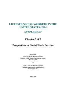 LICENSED SOCIAL WORKERS IN THE  UNITED STATES, 2004  SUPPLEMENT  Chapter 5 of 5  Perspectives on Social Work Practice 