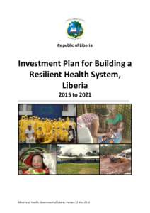 Republic of Liberia  Investment Plan for Building a Resilient Health System, Liberia 2015 to 2021