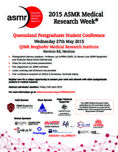 2015 ASMR Medical Research Week® Queensland Postgraduate Student Conference Wednesday 27th May 2015 QIMR Berghofer Medical Research Institute Herston Rd, Herston