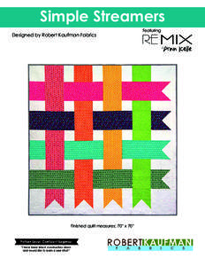 Simple Streamers Designed by Robert Kaufman Fabrics Finished quilt measures: 70” x 70”  Pattern Level: Confident Beginner