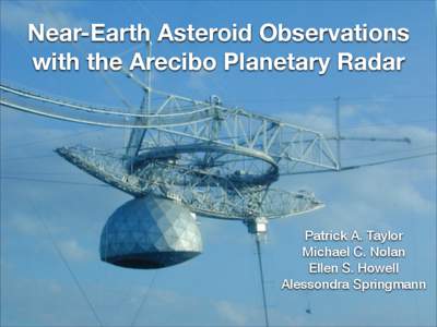 Near-Earth Asteroid Observations with the Arecibo Planetary Radar Patrick A. Taylor Michael C. Nolan Ellen S. Howell