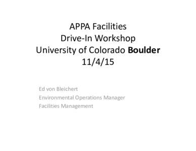 APPA Facilities Drive‐In Workshop University of Colorado BoulderEd von Bleichert Environmental Operations Manager