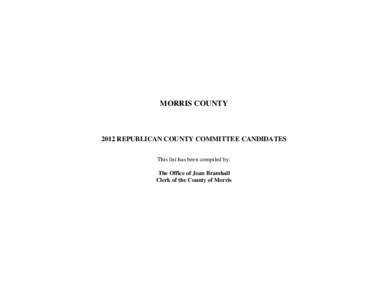MORRIS COUNTY[removed]REPUBLICAN COUNTY COMMITTEE CANDIDATES This list has been compiled by: The Office of Joan Bramhall Clerk of the County of Morris