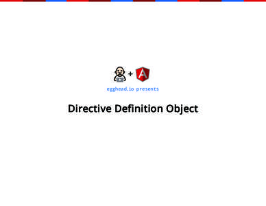 + egghead.io presents Directive Definition Object  +