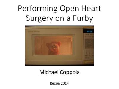 Performing Open Heart Surgery on a Furby Michael Coppola Recon 2014
