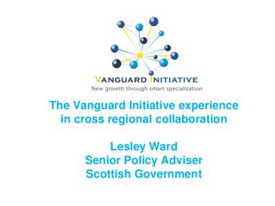 The Vanguard Initiative experience in cross regional collaboration Lesley Ward Senior Policy Adviser Scottish Government 1