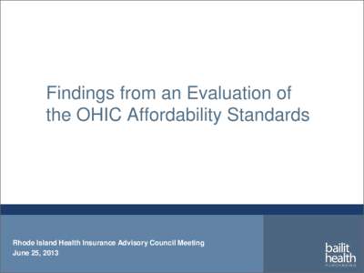 Findings from an Evaluation of the OHIC Affordability Standards Rhode Island Health Insurance Advisory Council Meeting June 25, 2013