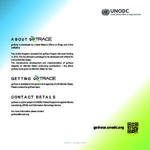 ABOUT goTrace is developed by United Nations Ofﬁce on Drugs and Crime (UNODC). The United Kingdom provided the goTrace Project with seed funding inThis has allowed a prototype to be developed and offered for tri
