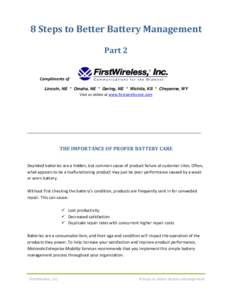 8 Steps to Better Battery Management Part 2 Compliments of Lincoln, NE * Omaha, NE * Gering, NE * Wichita, KS * Cheyenne, WY Visit us online at www.firstwirelessinc.com