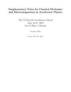 Supplementary Notes for Classical Mechanics and Electromagnetism in Accelerator Physics The US Particle Accelerator School June 10-21, 2013 Fort Collins, Colorado Gregory Penn