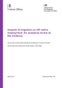 Impacts of migration on UK native employment: An analytical review of the evidence Ciaran Devlin and Olivia Bolt, Department for Business, Innovation and Skills Dhiren Patel, David Harding and Ishtiaq Hussain, Home Offic