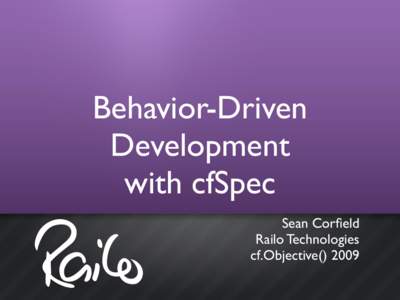 Behavior-Driven Development with cfSpec Sean Corfield Railo Technologies cf.Objective