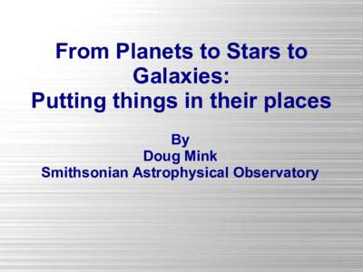 From Planets to Stars to Galaxies: Putting things in their places By Doug Mink Smithsonian Astrophysical Observatory