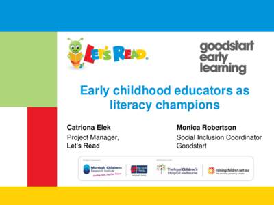 Early childhood educators as literacy champions Catriona Elek Project Manager, Let’s Read