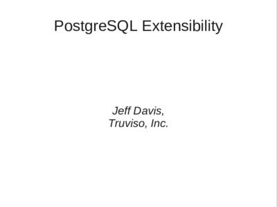 PostgreSQL Extensibility  Jeff Davis, Truviso, Inc.  Introduction