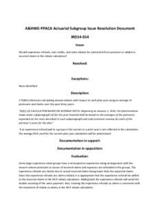 A&HWG PPACA Actuarial Subgroup Issue Resolution Document IRD14-014 Issue: Should experience refunds, rate credits, and state rebates be subtracted from premium or added to incurred claims in the rebate calculation?