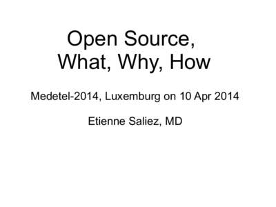 Open Source, What, Why, How Medetel-2014, Luxemburg on 10 Apr 2014 Etienne Saliez, MD  Introduction