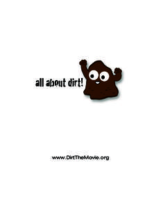 www.DirtTheMovie.org  ALL ABOUT DIRT We don’t know enough about the ground beneath our feet, the skin of the earth that is our ultimate natural resource. It’s time to learn more about the dirt that our very survival