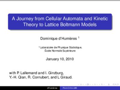 A Journey from Cellular Automata and Kinetic Theory to Lattice Boltmann Models Dominique d’Humières 1 1 Laboratoire  de Physique Statistique,