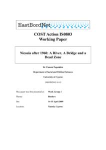 COST Action IS0803 Working Paper Nicosia after 1960: A River, A Bridge and a Dead Zone Dr Yiannis Papadakis Department of Social and Political Sciences