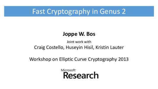 Fast Cryptography in Genus 2 Joppe W. Bos Joint work with Craig Costello, Huseyin Hisil, Kristin Lauter