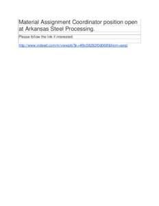 Material Assignment Coordinator position open at Arkansas Steel Processing. Please follow the link if interested. http://www.indeed.com/m/viewjob?jk=4f9c58292f0d068f&from=serp  