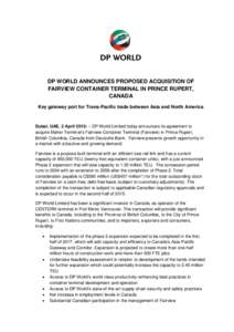 DP WORLD ANNOUNCES PROPOSED ACQUISITION OF FAIRVIEW CONTAINER TERMINAL IN PRINCE RUPERT, CANADA Key gateway port for Trans-Pacific trade between Asia and North America  Dubai, UAE, 2 April 2015: – DP World Limited toda