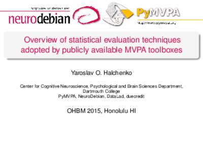 Overview of statistical evaluation techniques adopted by publicly available MVPA toolboxes Yaroslav O. Halchenko Center for Cognitive Neuroscience, Psychological and Brain Sciences Department, Dartmouth College PyMVPA, N