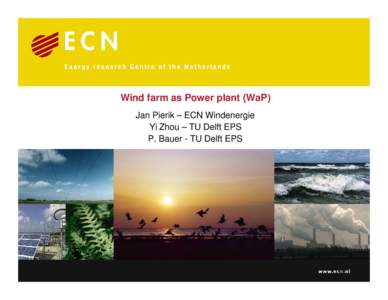 Wind farm as Power plant (WaP) Jan Pierik – ECN Windenergie Yi Zhou – TU Delft EPS P. Bauer - TU Delft EPS  How can WF be operated similar to Power Plants?