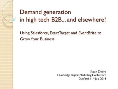 Demand generation in high tech B2B... and elsewhere! Using Salesforce, ExactTarget and EventBrite to Grow Your Business  Suzan Ziobro