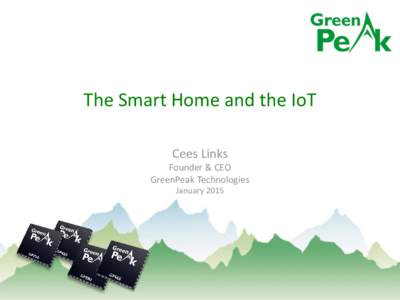 The Smart Home and the IoT Cees Links Founder & CEO GreenPeak Technologies January 2015