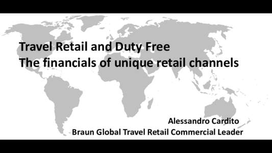 Travel Retail and Duty Free The financials of unique retail channels Alessandro Cardito Braun Global Travel Retail Commercial Leader