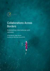 Collaborations Across Borders Establishing international joint ventures Virtual Round Table Series Commercial Working Group 2018