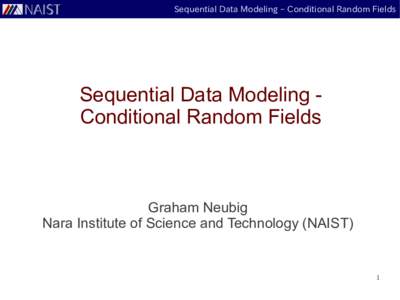 Sequential Data Modeling – Conditional Random Fields  Sequential Data Modeling Conditional Random Fields Graham Neubig Nara Institute of Science and Technology (NAIST)