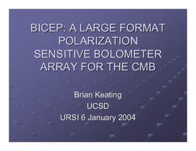 BICEP: A LARGE FORMAT POLARIZATION SENSITIVE BOLOMETER ARRAY FOR THE CMB Brian Keating UCSD
