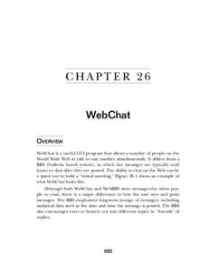 C HA PT E R 2 6 WebChat OVERVIEW WebChat is a useful CGI program that allows a number of people on the World Wide Web to talk to one another simultaneously. It differs from a BBS (bulletin board system), in which the mes