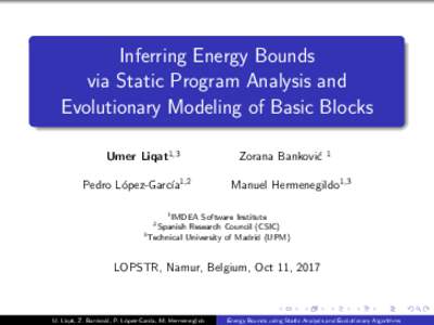 Inferring Energy Bounds via Static Program Analysis and Evolutionary Modeling of Basic Blocks Umer Liqat1,3 Pedro L´ opez-Garc´ıa1,2