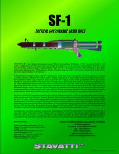 SF-1  TACTICAL GASDYNAMIC LASER RIFLE STAVATTI’s SF-1 is a Tactical Gasdynamic Laser Rifle for the Individual Warfighter. A TIS-1 derivative, the SF-1 will deliver a lethal beam of 10.6 micrometer wavelength laser ligh